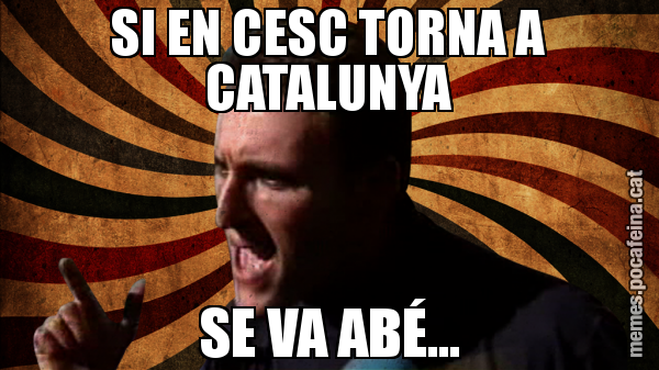 SI EN CESC TORNA A CATALUNYA SE VA ABÉ...