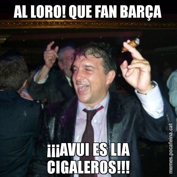 AL LORO! QUE FAN BARÇA ¡¡¡AVUI ES LIA CIGALEROS!!! - Laporta de Festa