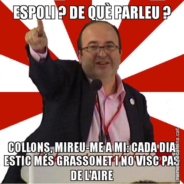 ESPOLI ? DE QUÈ PARLEU ? COLLONS, MIREU-ME A MI: CADA DIA ESTIC MÉS GRASSONET I NO VISC PAS DE L'AIRE - Miquel Iceta