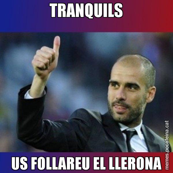 TRANQUILS US FOLLAREU EL LLERONA - Pep Guardiola