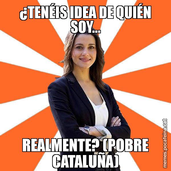¿TENÉIS IDEA DE QUIÉN SOY... REALMENTE? (POBRE CATALUÑA) - Inés Arrimadas - 27S
