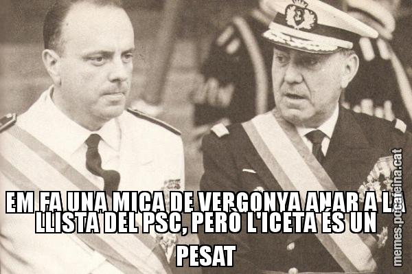 EM FA UNA MICA DE VERGONYA ANAR A LA LLISTA DEL PSC, PERÒ L'ICETA ÉS UN PESAT