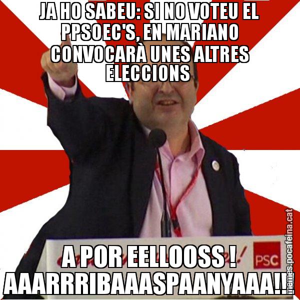 JA HO SABEU: SI NO VOTEU EL PPSOEC'S, EN MARIANO CONVOCARÀ UNES ALTRES ELECCIONS  A POR EELLOOSS ! AAARRRIBAAASPAANYAAA!!! - Miquel Iceta