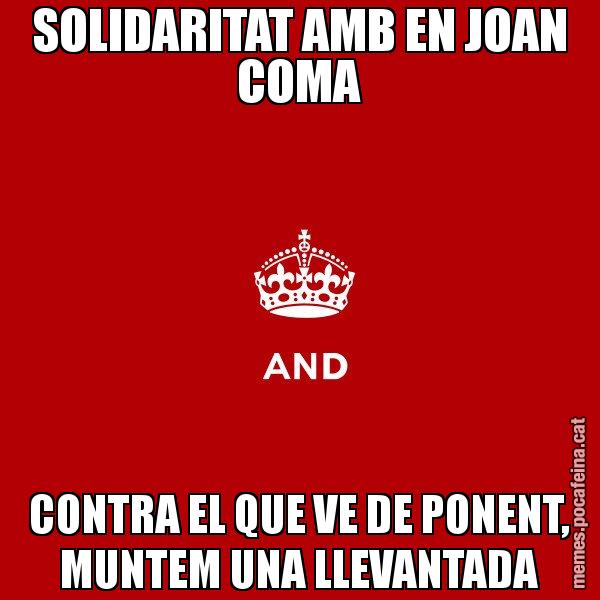 SOLIDARITAT AMB EN JOAN COMA CONTRA EL QUE VE DE PONENT, MUNTEM UNA LLEVANTADA - Keep