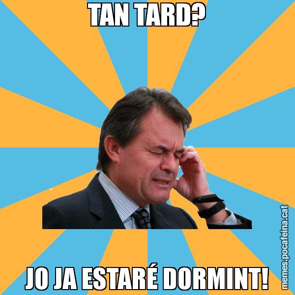 TAN TARD? JO JA ESTARÉ DORMINT! - Artur Mas Turbat
