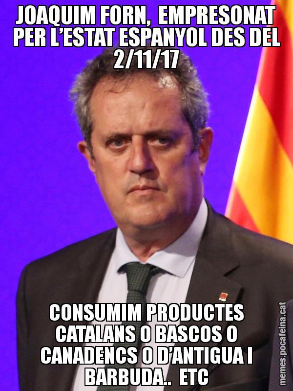JOAQUIM FORN,  EMPRESONAT PER L’ESTAT ESPANYOL DES DEL 2/11/17 CONSUMIM PRODUCTES CATALANS O BASCOS O CANADENCS O D’ANTIGUA I BARBUDA..  ETC