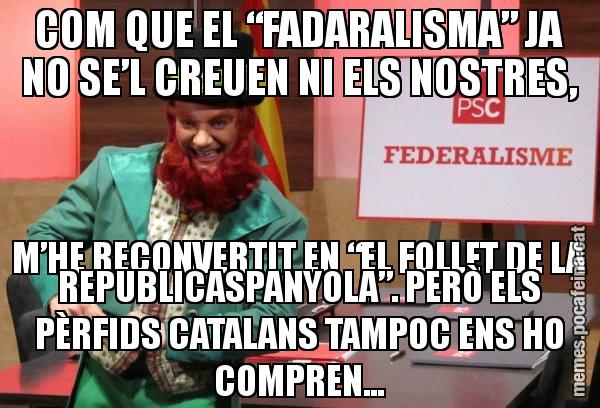 COM QUE EL “FADARALISMA” JA NO SE’L CREUEN NI ELS NOSTRES, M’HE RECONVERTIT EN “EL FOLLET DE LA REPUBLICASPANYOLA”. PERÒ ELS PÈRFIDS CATALANS TAMPOC ENS HO COMPREN... - Follet del federalisme