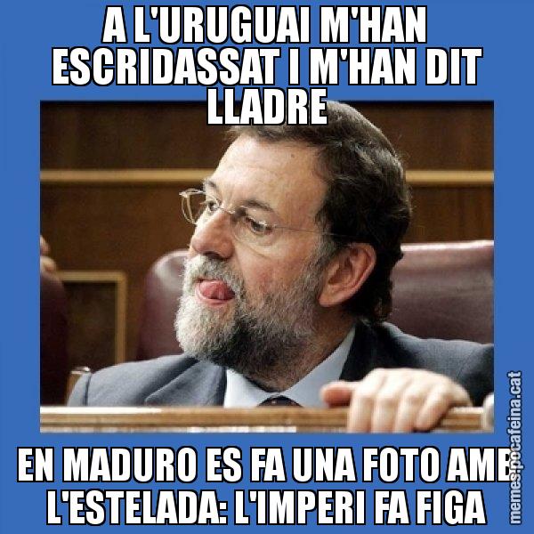 A L'URUGUAI M'HAN ESCRIDASSAT I M'HAN DIT LLADRE EN MADURO ES FA UNA FOTO AMB L'ESTELADA: L'IMPERI FA FIGA - Mmmmmariano Rajoy