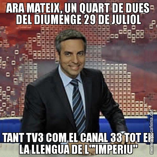 ARA MATEIX, UN QUART DE DUES DEL DIUMENGE 29 DE JULIOL TANT TV3 COM EL CANAL 33 TOT EN LA LLENGUA DE L"'IMPERIU" - Trollicer