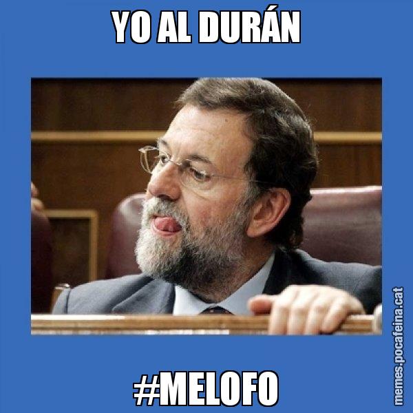 YO AL DURÁN #MELOFO - Mmmmmariano Rajoy