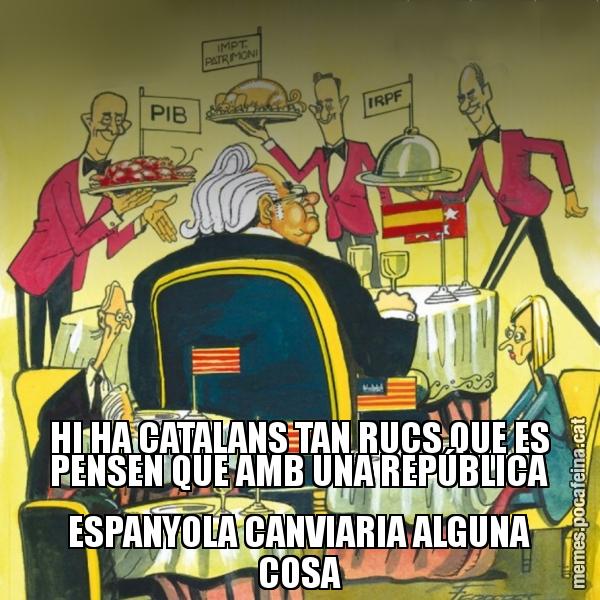 HI HA CATALANS TAN RUCS QUE ES PENSEN QUE AMB UNA REPÚBLICA ESPANYOLA CANVIARIA ALGUNA COSA