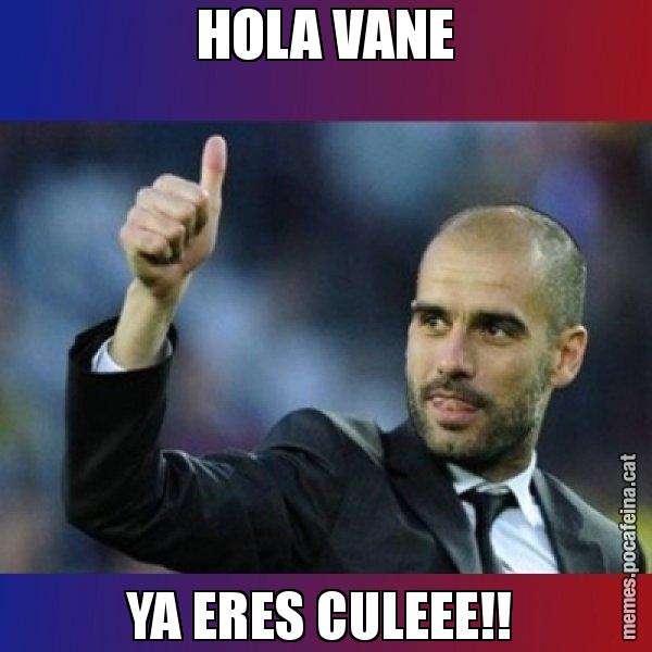 HOLA VANE YA ERES CULEEE!! - Pep Guardiola