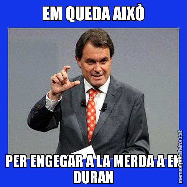 EM QUEDA AIXÒ PER ENGEGAR A LA MERDA A EN DURAN - Artur Mas Titola