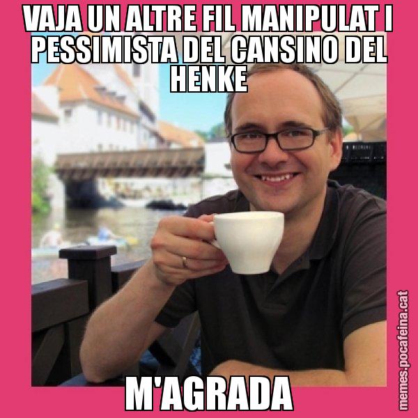 VAJA UN ALTRE FIL MANIPULAT I PESSIMISTA DEL CANSINO DEL HENKE M'AGRADA - Puto Gilipolles