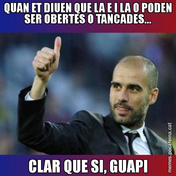 QUAN ET DIUEN QUE LA E I LA O PODEN SER OBERTES O TANCADES... CLAR QUE SI, GUAPI - Pep Guardiola