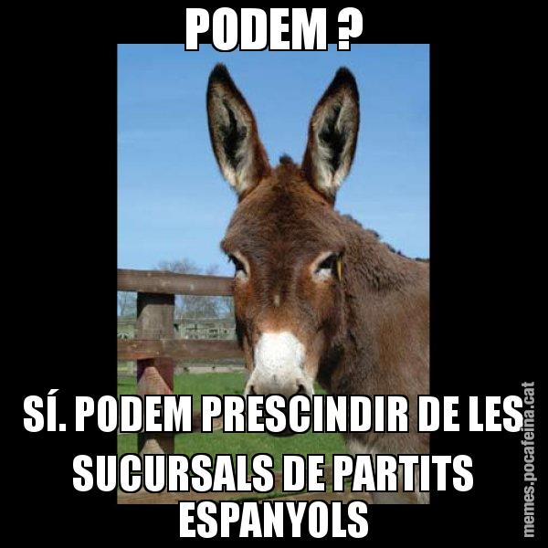 PODEM ? SÍ. PODEM PRESCINDIR DE LES SUCURSALS DE PARTITS ESPANYOLS - El burro Català