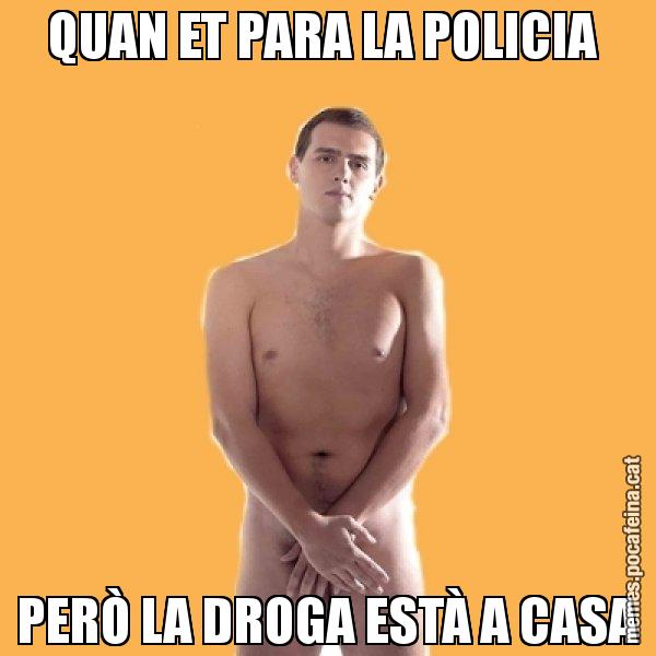 QUAN ET PARA LA POLICIA  PERÒ LA DROGA ESTÀ A CASA - Albert Rivera