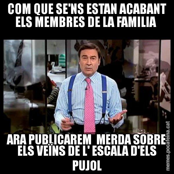 COM QUE SE'NS ESTAN ACABANT ELS MEMBRES DE LA FAMILIA  ARA PUBLICAREM  MERDA SOBRE ELS VEÏNS DE L' ESCALA D'ELS PUJOL - Pedro J