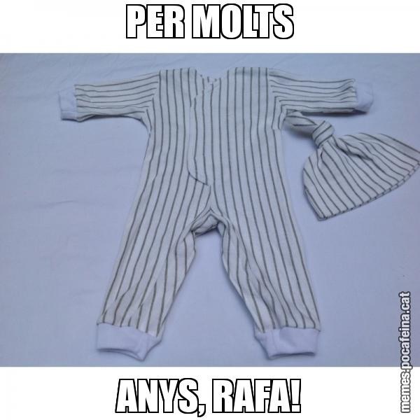 PER MOLTS ANYS, RAFA!