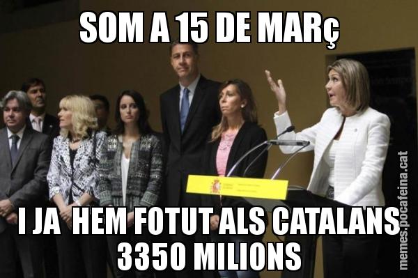 SOM A 15 DE MARç I JA  HEM FOTUT ALS CATALANS 3350 MILIONS