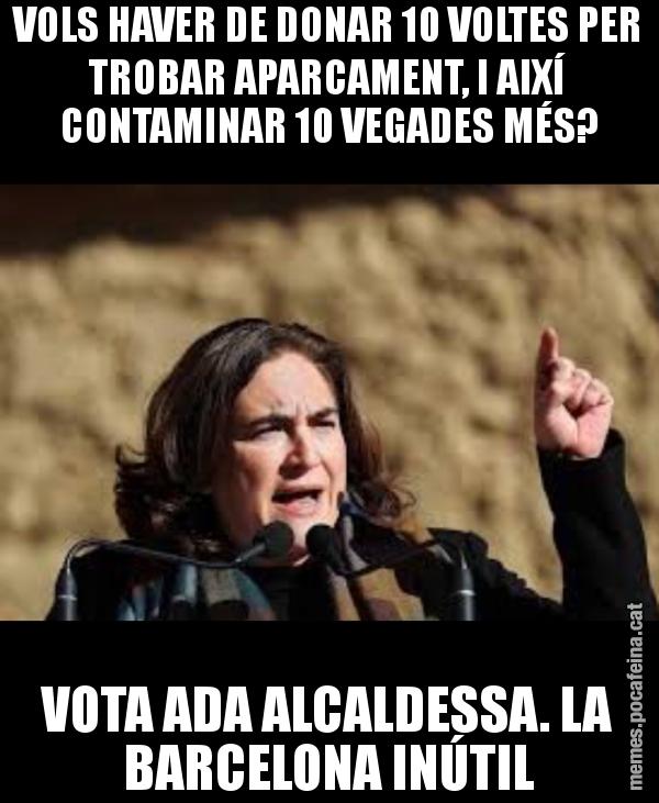 VOLS HAVER DE DONAR 10 VOLTES PER TROBAR APARCAMENT, I AIXÍ CONTAMINAR 10 VEGADES MÉS? VOTA ADA ALCALDESSA. LA BARCELONA INÚTIL
