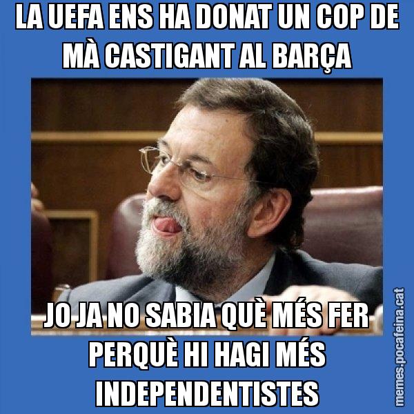 LA UEFA ENS HA DONAT UN COP DE MÀ CASTIGANT AL BARÇA JO JA NO SABIA QUÈ MÉS FER PERQUÈ HI HAGI MÉS INDEPENDENTISTES - Mmmmmariano Rajoy