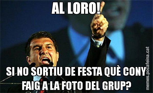 AL LORO! SI NO SORTIU DE FESTA QUÈ CONY FAIG A LA FOTO DEL GRUP? - Laporta al loro!