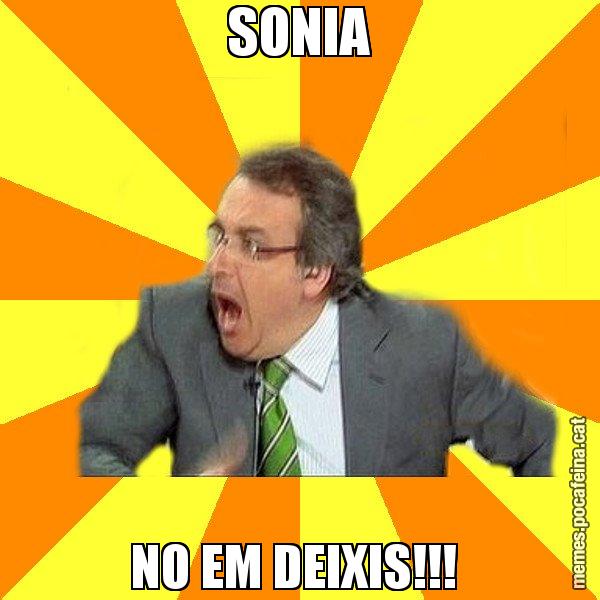 SONIA NO EM DEIXIS!!! - Cuní Prou!