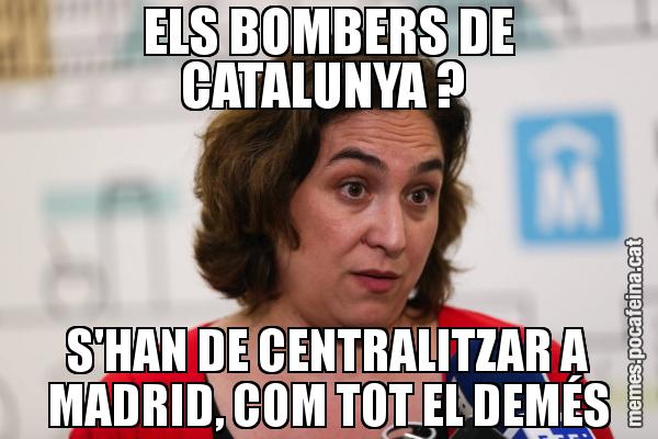 ELS BOMBERS DE CATALUNYA ?  S'HAN DE CENTRALITZAR A MADRID, COM TOT EL DEMÉS