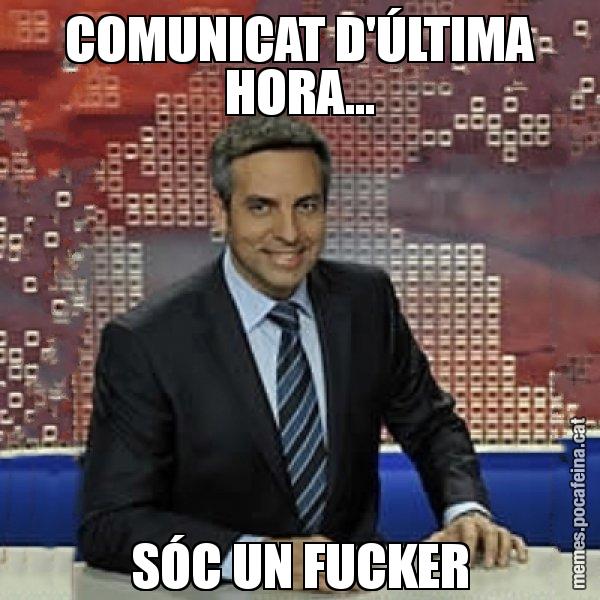 COMUNICAT D'ÚLTIMA HORA... SÓC UN FUCKER - Trollicer