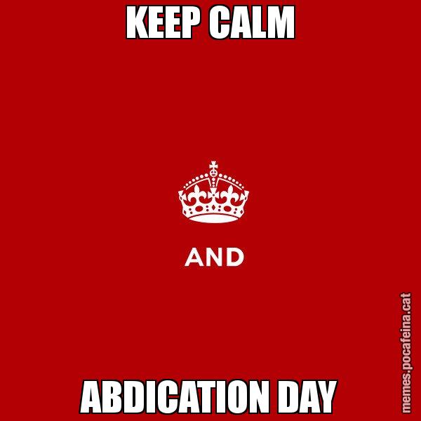 KEEP CALM ABDICATION DAY - Keep