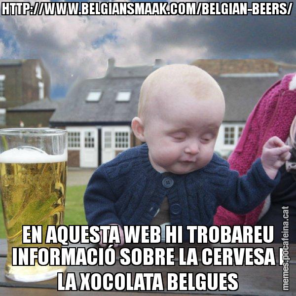 HTTP://WWW.BELGIANSMAAK.COM/BELGIAN-BEERS/ EN AQUESTA WEB HI TROBAREU INFORMACIÓ SOBRE LA CERVESA I LA XOCOLATA BELGUES - El nen begut