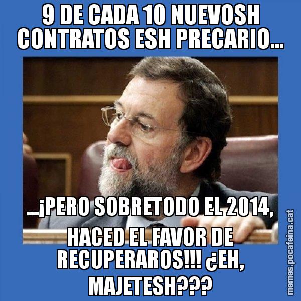 9 DE CADA 10 NUEVOSH CONTRATOS ESH PRECARIO... ...¡PERO SOBRETODO EL 2014, HACED EL FAVOR DE RECUPERAROS!!! ¿EH, MAJETESH??? - Mmmmmariano Rajoy