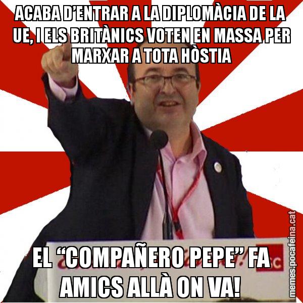 ACABA D’ENTRAR A LA DIPLOMÀCIA DE LA UE, I ELS BRITÀNICS VOTEN EN MASSA PER MARXAR A TOTA HÒSTIA EL “COMPAÑERO PEPE” FA AMICS ALLÀ ON VA! - Miquel Iceta