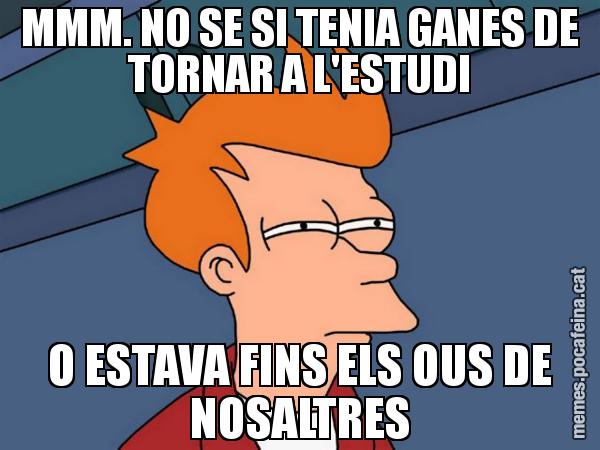 MMM. NO SE SI TENIA GANES DE TORNAR A L'ESTUDI O ESTAVA FINS ELS OUS DE NOSALTRES - Futurama Fry