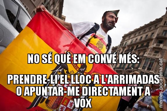 NO SÉ QUÈ EM CONVÉ MÉS: PRENDRE-LI EL LLOC A L'ARRIMADAS O APUNTAR-ME DIRECTAMENT A VOX