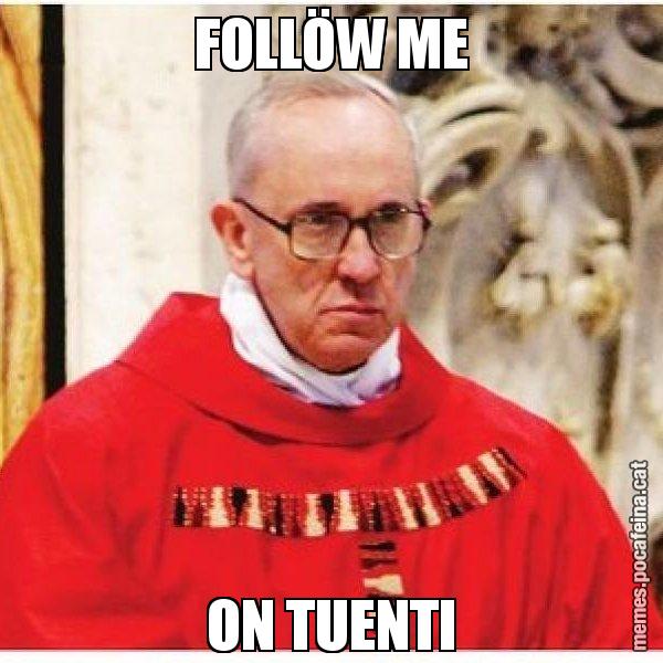 FOLLÖW ME ON TUENTI - Papa di Roma