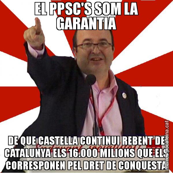 EL PPSC'S SOM LA GARANTIA DE QUE CASTELLA CONTINUI REBENT DE CATALUNYA ELS 16.000 MILIONS QUE ELS CORRESPONEN PEL DRET DE CONQUESTA - Miquel Iceta