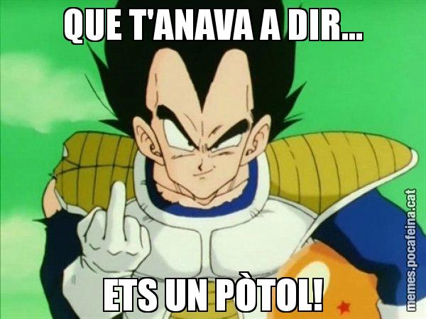QUE T'ANAVA A DIR... ETS UN PÒTOL! - Vegeta