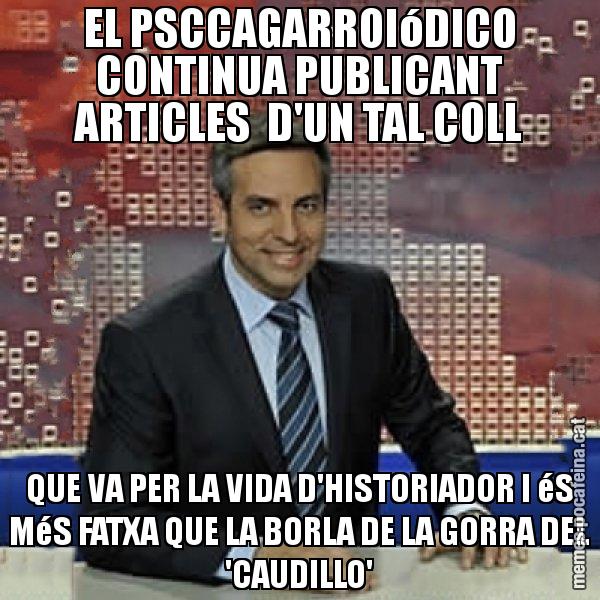 EL PSCCAGARROIóDICO CONTINUA PUBLICANT ARTICLES D'UN TAL COLL QUE VA PER LA VIDA D'HISTORIADOR I éS MéS FATXA QUE LA BORLA DE LA GORRA DEL 'CAUDILLO' - Trollicer