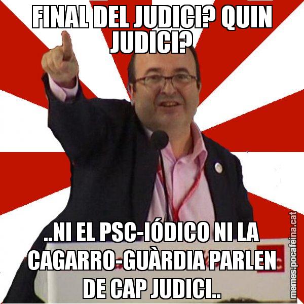 FINAL DEL JUDICI? QUIN JUDICI? ..NI EL PSC-IÓDICO NI LA CAGARRO-GUÀRDIA PARLEN DE CAP JUDICI.. - Miquel Iceta