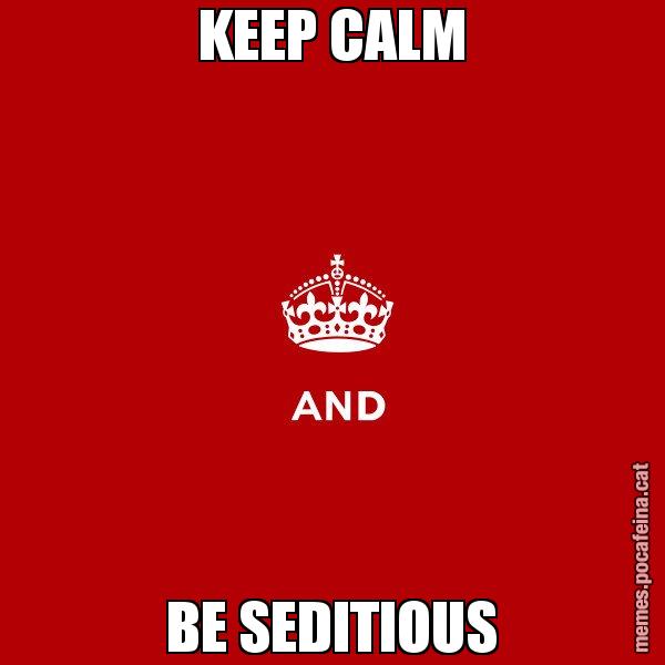 KEEP CALM BE SEDITIOUS - Keep