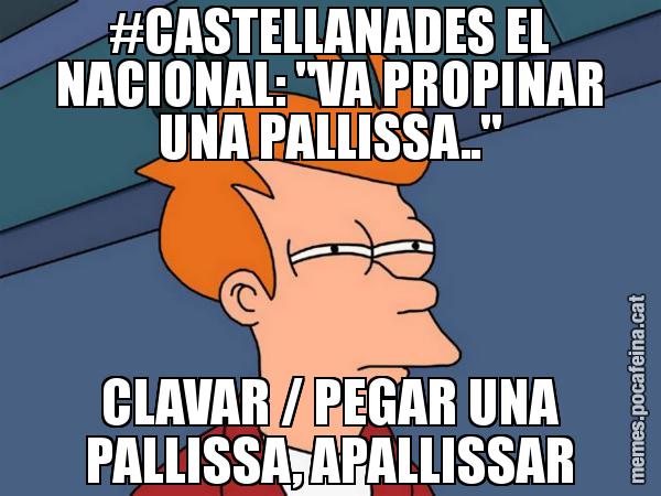 #CASTELLANADES EL NACIONAL: "VA PROPINAR UNA PALLISSA.." CLAVAR / PEGAR UNA PALLISSA, APALLISSAR - Futurama Fry