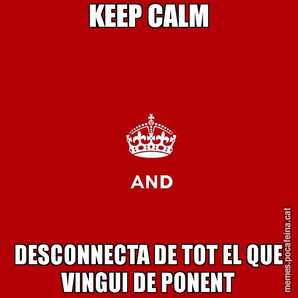 KEEP CALM DESCONNECTA DE TOT EL QUE VINGUI DE PONENT - Keep
