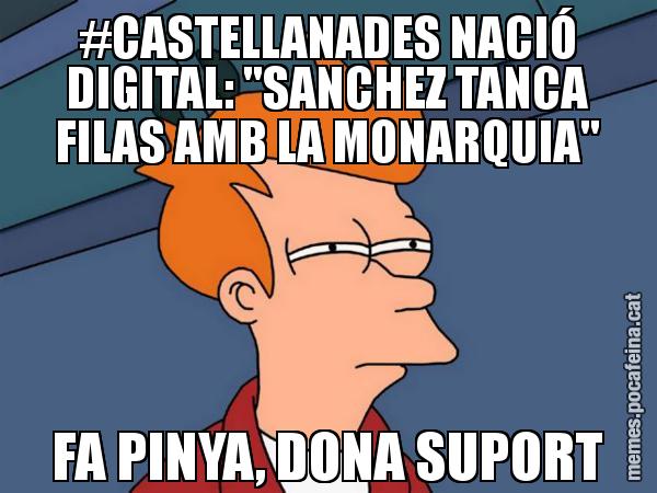 #CASTELLANADES NACIÓ DIGITAL: "SANCHEZ TANCA FILAS AMB LA MONARQUIA" FA PINYA, DONA SUPORT - Futurama Fry