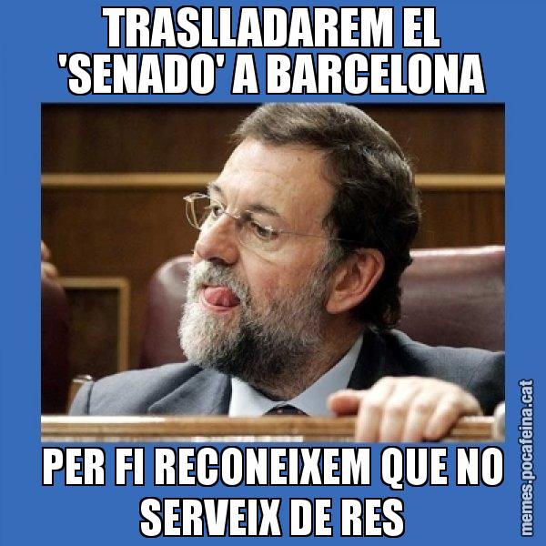 TRASLLADAREM EL 'SENADO' A BARCELONA PER FI RECONEIXEM QUE NO SERVEIX DE RES - Mmmmmariano Rajoy