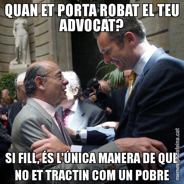QUAN ET PORTA ROBAT EL TEU ADVOCAT? SI FILL, ÉS L'ÚNICA MANERA DE QUE NO ET TRACTIN COM UN POBRE - Millet i Urdangarin