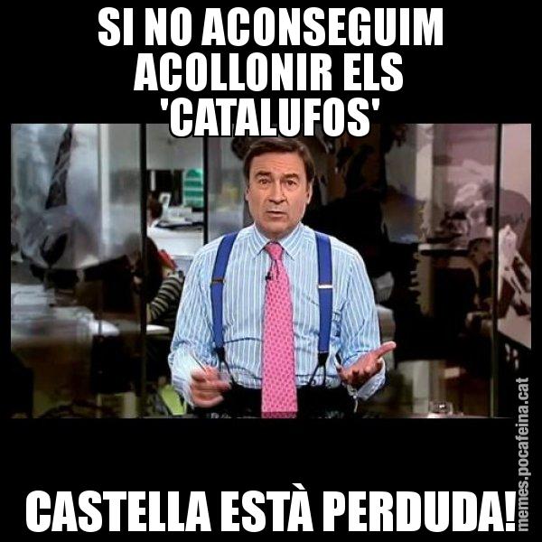 SI NO ACONSEGUIM ACOLLONIR ELS 'CATALUFOS' CASTELLA ESTÀ PERDUDA! - Pedro J