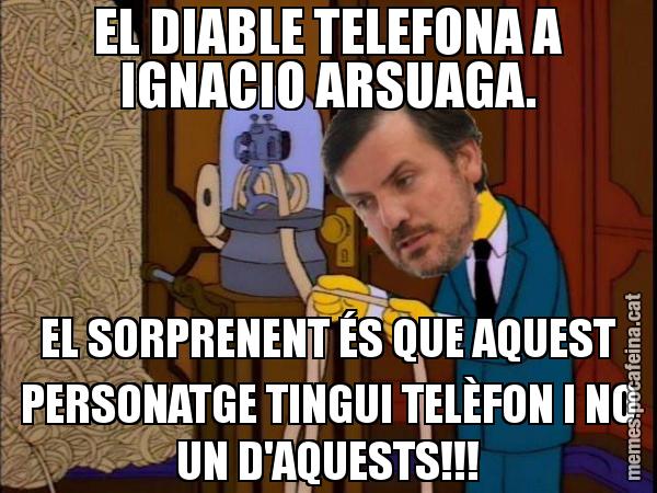 EL DIABLE TELEFONA A IGNACIO ARSUAGA. EL SORPRENENT ÉS QUE AQUEST PERSONATGE TINGUI TELÈFON I NO UN D'AQUESTS!!!