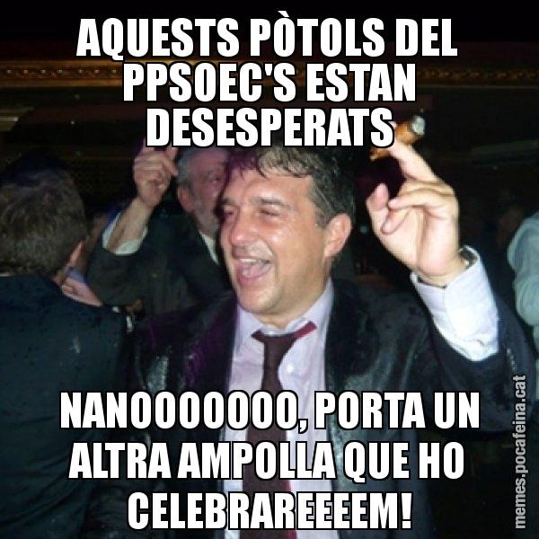 AQUESTS PÒTOLS DEL PPSOEC'S ESTAN DESESPERATS NANOOOOOOO, PORTA UN ALTRA AMPOLLA QUE HO CELEBRAREEEEM! - Laporta de Festa